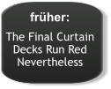 früher:  The Final Curtain Decks Run Red Nevertheless